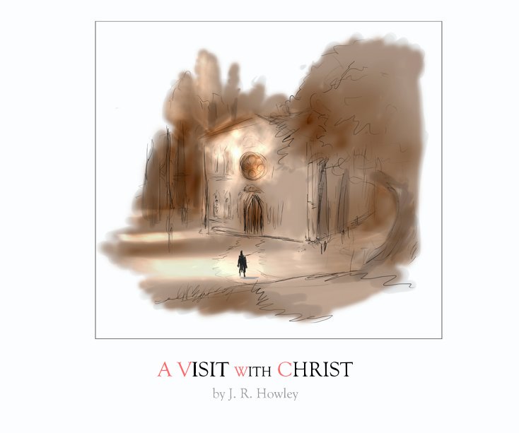 View A VISIT WITH CHRIST by J.R. Howley