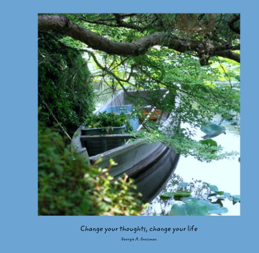 View Change your thoughts, change your life by Georgie A. Grossman