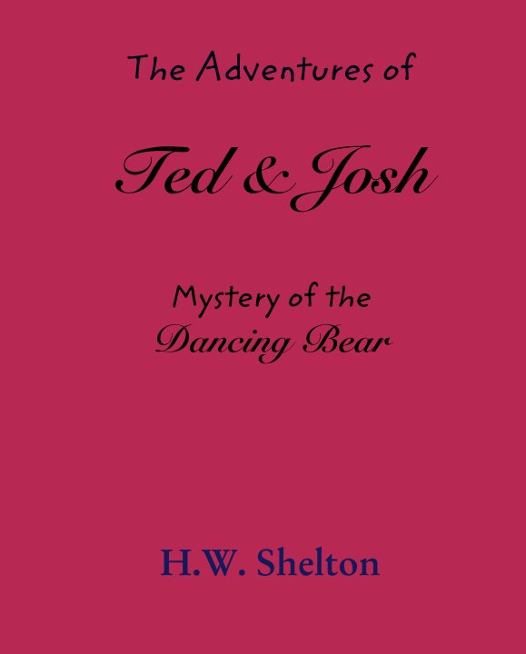 View The Adventures of

Ted & Josh


Mystery of the
Dancing Bear by H.W. Shelton