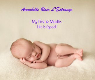 Annabelle Rose L'Estrange My First 12 Months Life is Good! book cover
