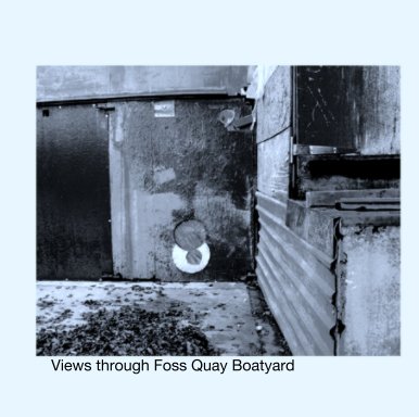 Views Through Foss Quay Boatyard book cover