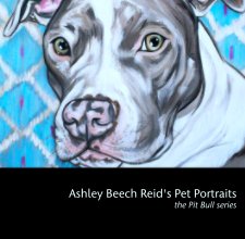 Ashley Beech Reid's Pet Portraits
the Pit Bull series book cover