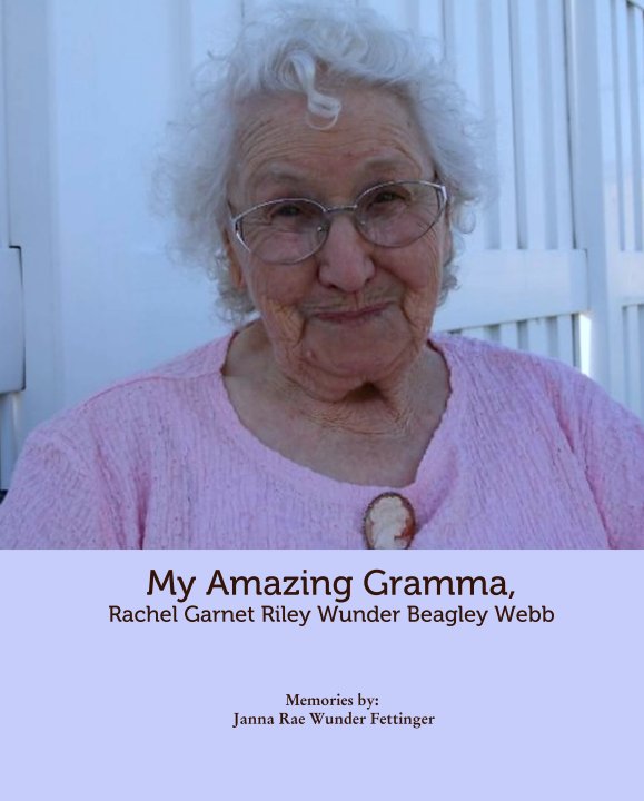 Ver My Amazing Gramma,
Rachel Garnet Riley Wunder Beagley Webb por Memories by:
 Janna Rae Wunder Fettinger