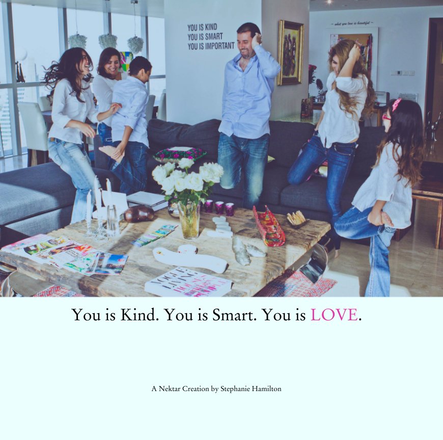 Ver You is Kind. You is Smart. You is LOVE. por A Nektar Creation by Stephanie Hamilton