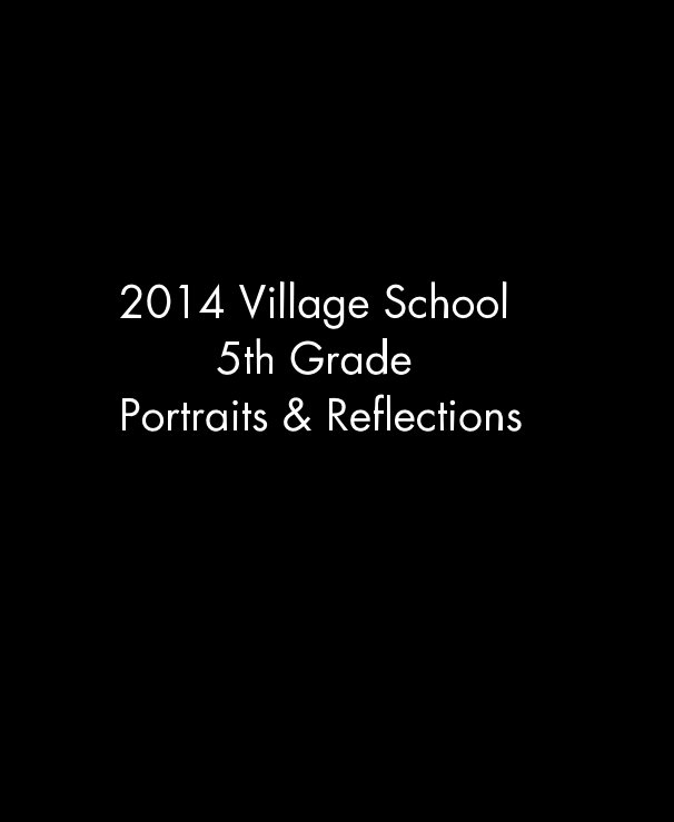 View 2014 Village School 5th Grade Portraits & Reflections by Michelle Longosz