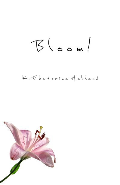 View Bloom! by K.Ekaterina Holland