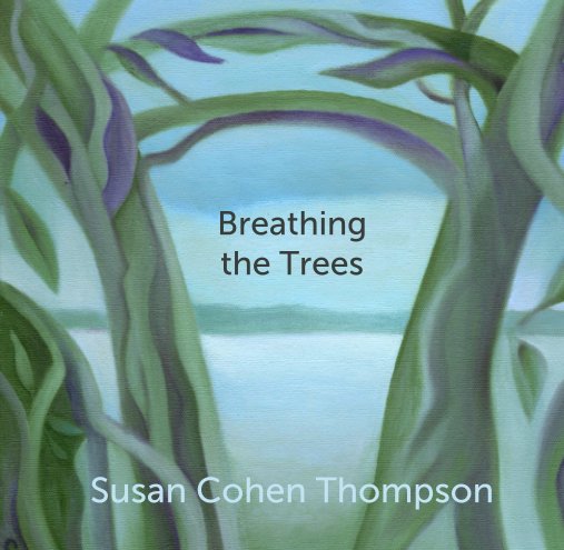 View Breathing 
the Trees by Susan Cohen Thompson