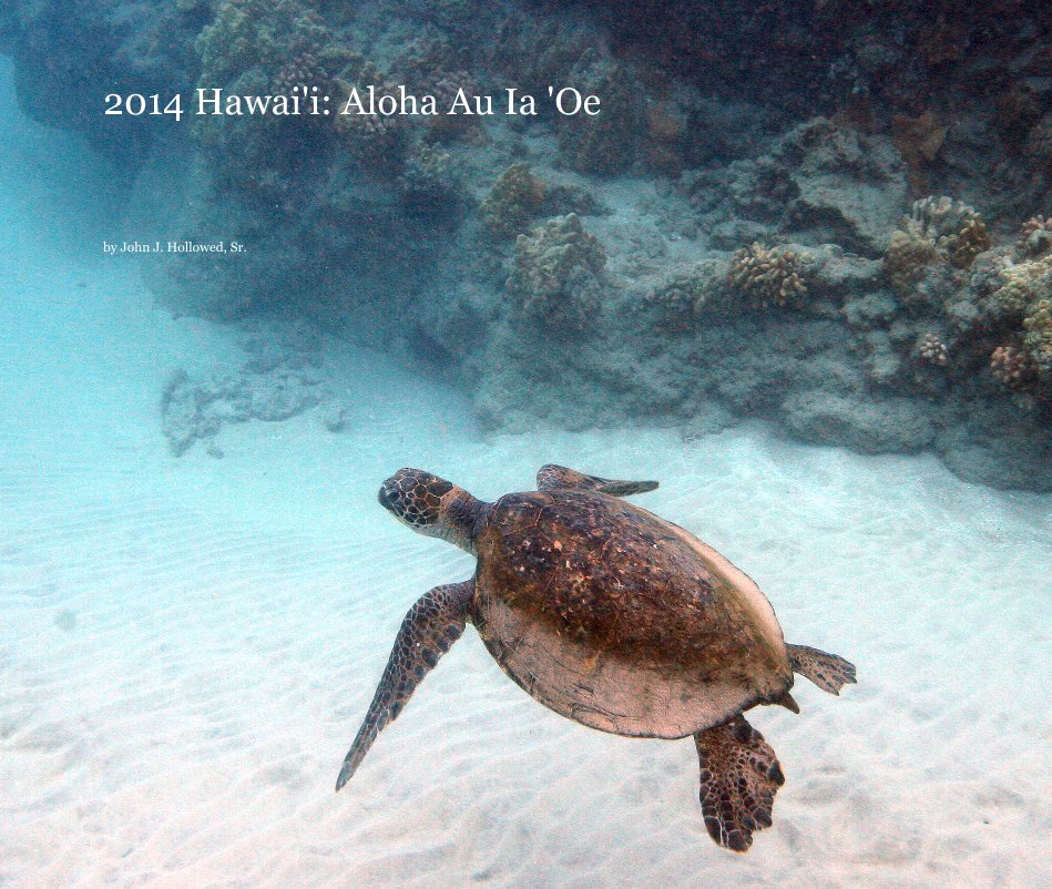 Visualizza 2014 Hawai'i: Aloha Au Ia 'Oe di John J. Hollowed, Sr.
