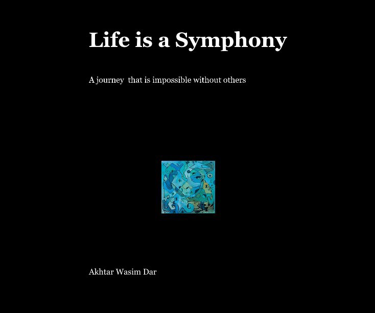 View Life is a Symphony by Akhtar Wasim Dar