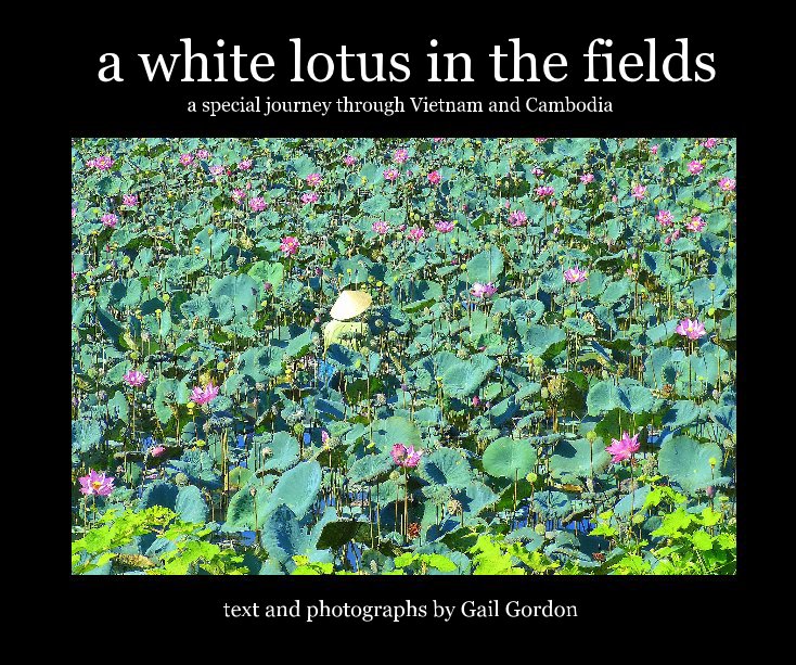Ver a white lotus in the fields a special journey through Vietnam and Cambodia por Gail Gordon