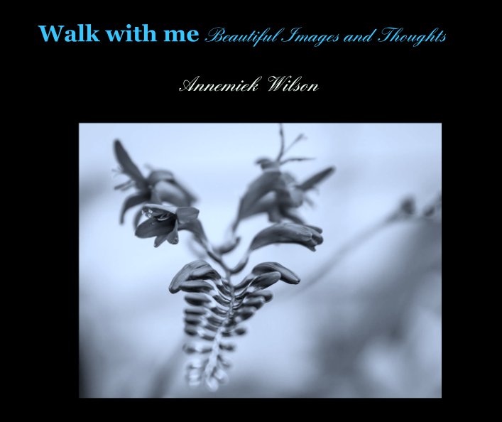 View Walk with me Beautiful Images and Thoughts by Annemiek Wilson