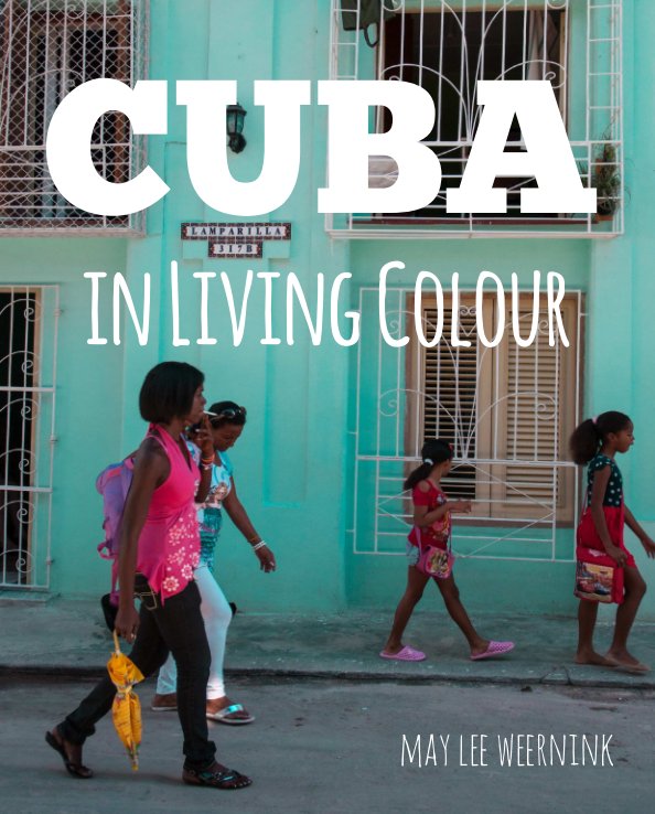Ver Cuba in Living Colour por May Lee Weernink