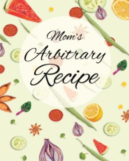 Mom's Arbitrary Recipe book cover