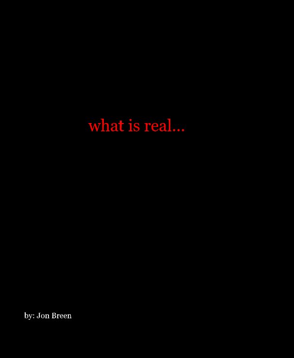 View what is real... by by: Jon Breen