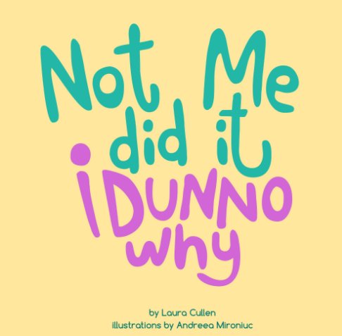 View Not Me did it. I Dunno why. by Laura Cullen, illustrated by Andreea Mironiuc
