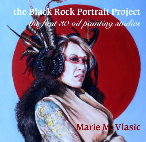 View the Black Rock Portrait Project
the first 30 oil painting studies by Marie M. Vlasic
