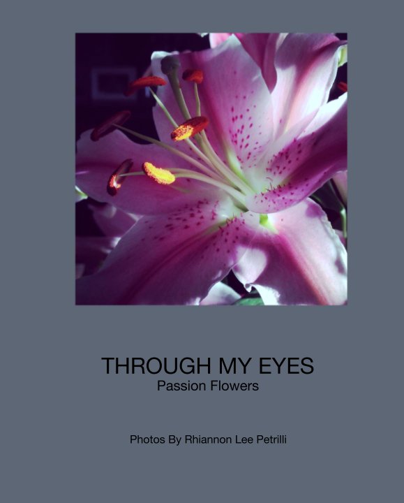 View THROUGH MY EYES
Passion Flowers by Photos By Rhiannon Lee Petrilli