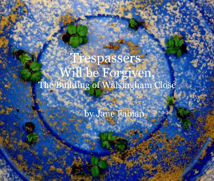 Trespassers Will be Forgiven, The Building of Walsingham Close book cover