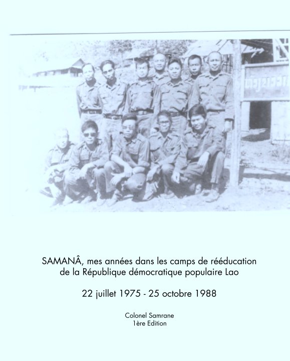Ver SAMANÂ, mes années dans les camps de rééducationde la République démocratique populaire Lao por Colonel Samrane, 1ère Edition