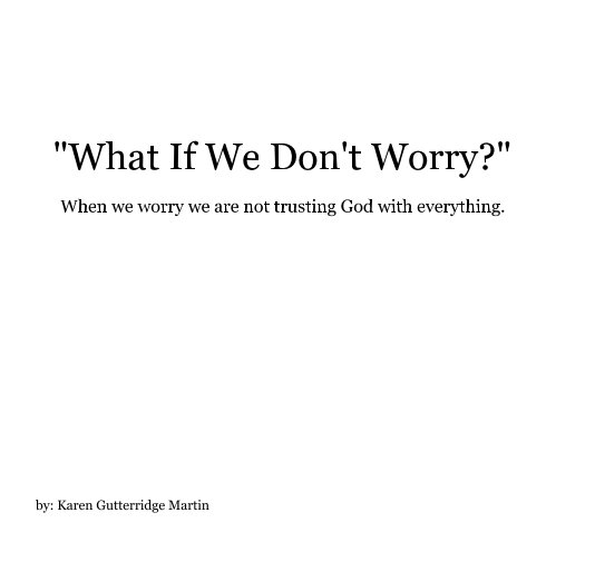 View "CAN WE BE WORRY FREE?" by Bible Based Truths  by: Karen Gutterridge Martin