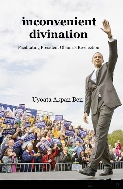 Ver inconvenient divination Facilitating President Obama's Re-election Uyoata Akpan Ben por Uyoata Akpan Ben