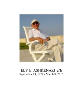 ELY E. ASHKENAZI a"h September 13, 1922 - March 8, 2013 book cover