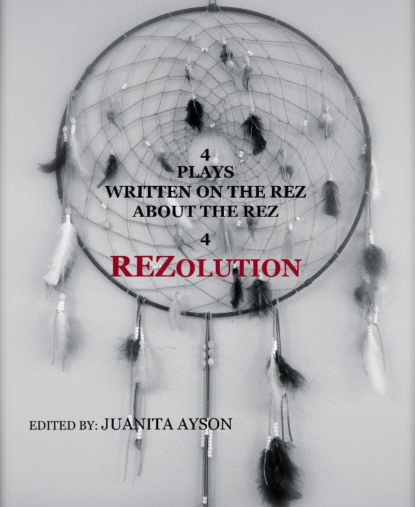 View 4 Plays Written On  The Rez About The Rez 4 Resolution by Edited by Juanita Ayson
