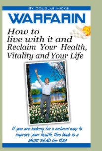 Warfarin, How to Live with it and Reclaim Your Health, Vitality and Your Life. book cover