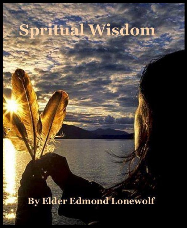 View Spiritual Wisdom by Elder Edmond Lonewolf