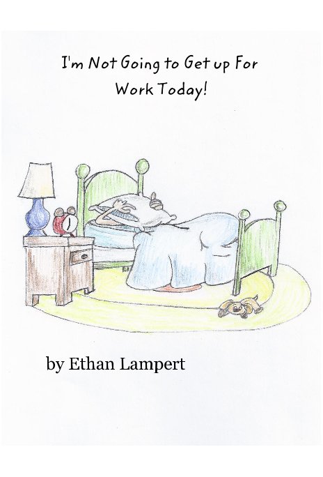 Bekijk I'm Not Going to Get up For Work Today! op Ethan Lampert