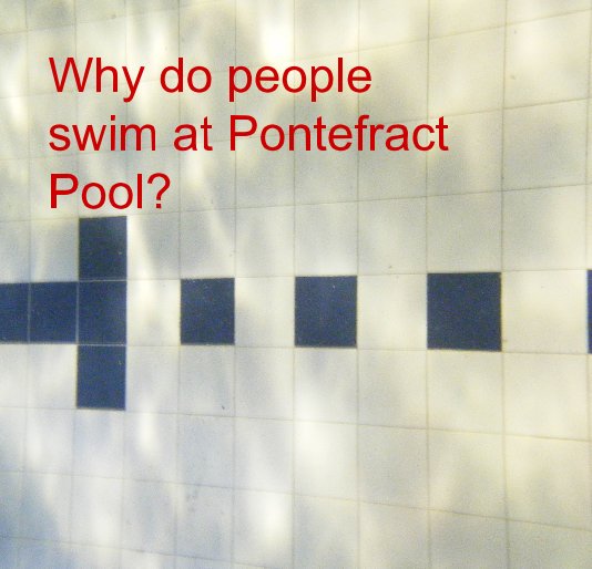 View Why do people swim at Pontefract Pool? by Zena Taylor and Bob Clayden