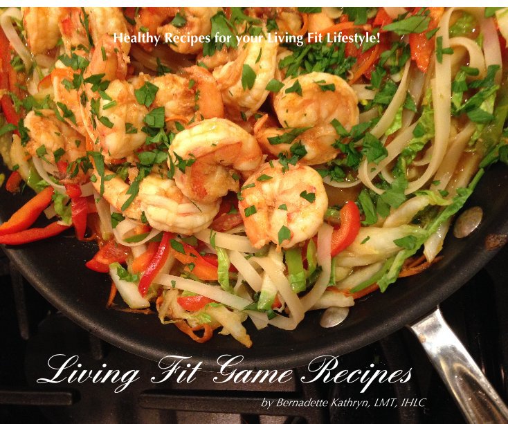 View Living Fit Game Recipes by Bernadette Kathryn, LMT, IHLC