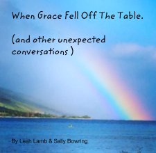 When Grace Fell Off The Table. 

(and other unexpected conversations ) book cover