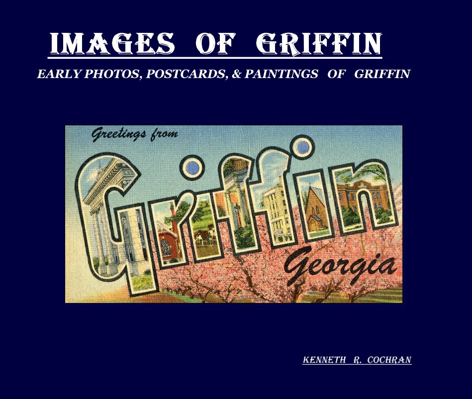 Ver IMAGES OF GRIFFIN EARLY PHOTOS, POSTCARDS, & PAINTINGS OF GRIFFIN por Kenneth R. COCHRAN
