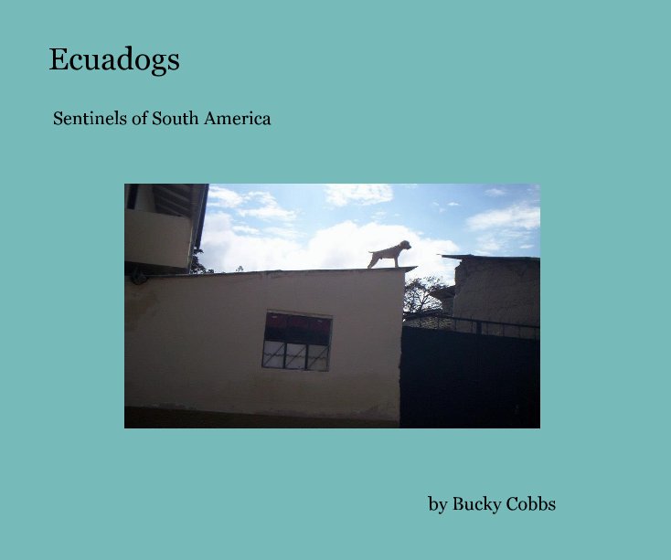 View Ecuadogs by Bucky Cobbs