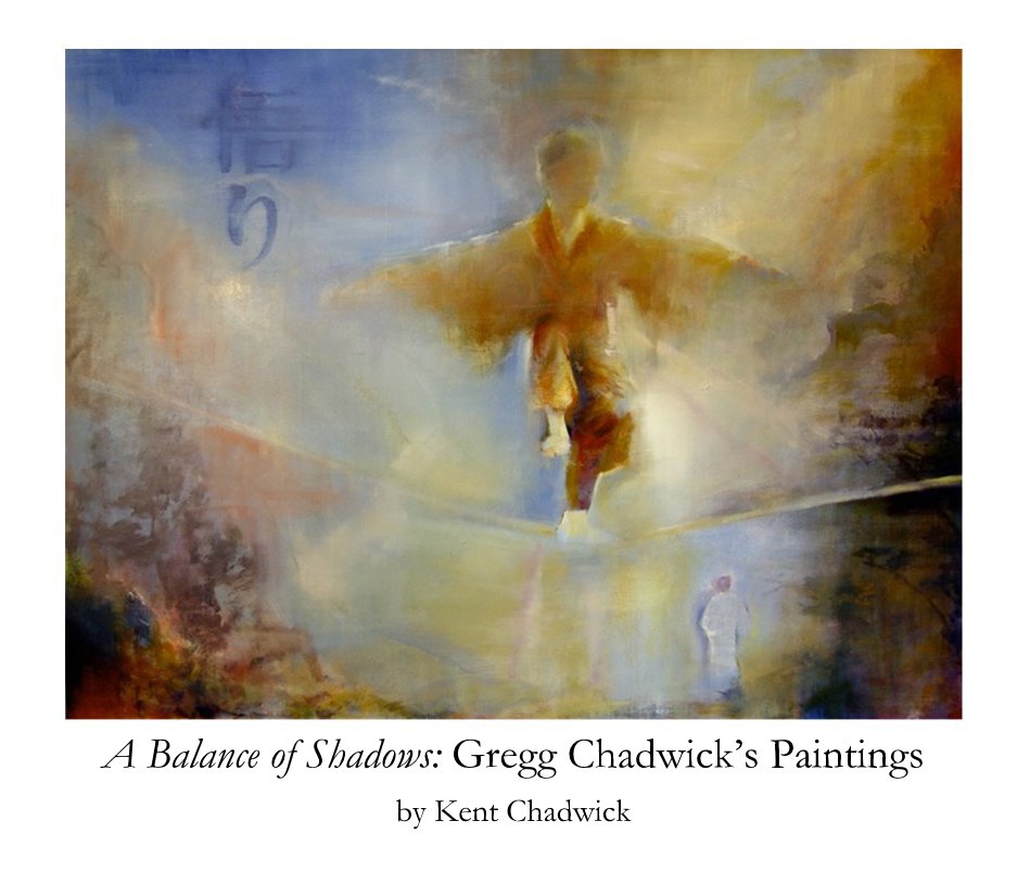 View A Balance of Shadows: Gregg Chadwick’s Paintings by Kent Chadwick