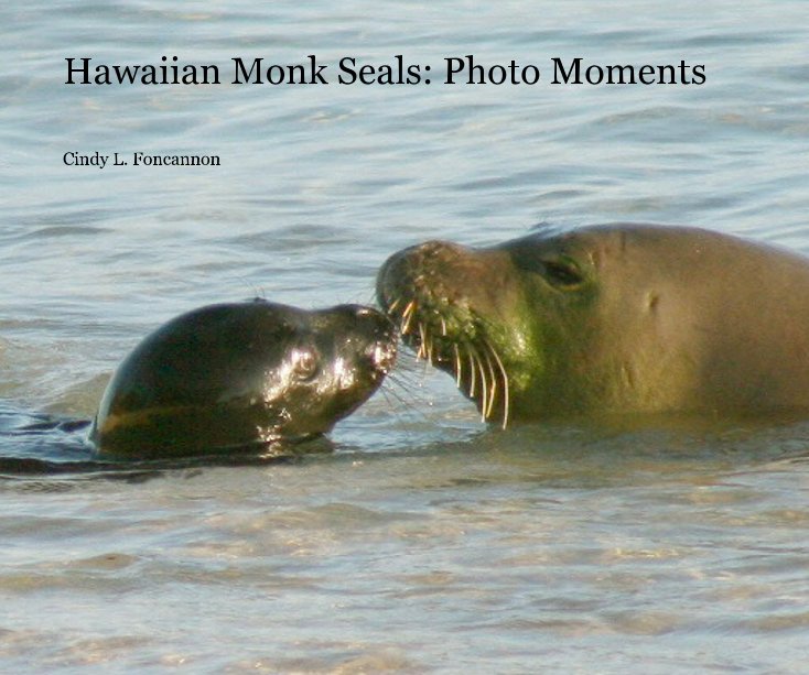View Hawaiian Monk Seals: Photo Moments by Cindy L. Foncannon