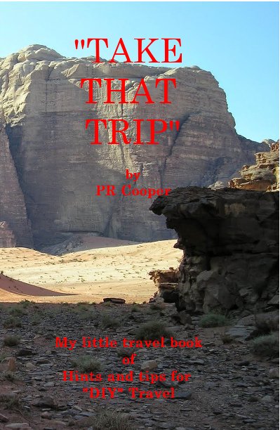 Visualizza "TAKE THAT TRIP" by PR Cooper di My little travel book of Hints and tips for "DIY" Travel