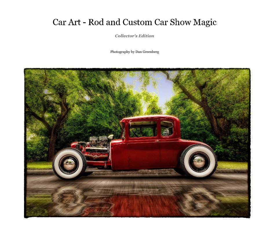 View Car Art - Rod and Custom Car Show Magic - Collector's Edition by Dan Greenberg
