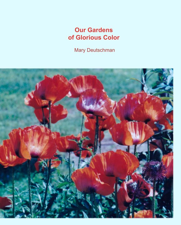 View Our Gardens 
of Glorious Color by Mary Deutschman