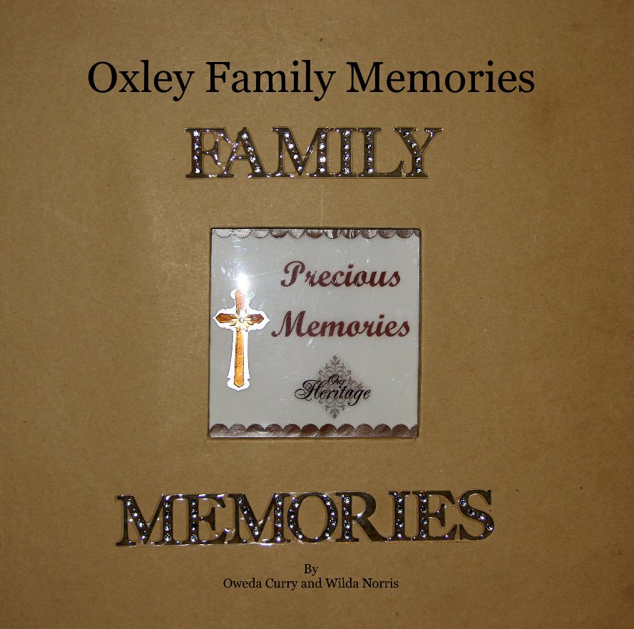 View Oxley Family Memories by Oweda Curry and Wilda Norris