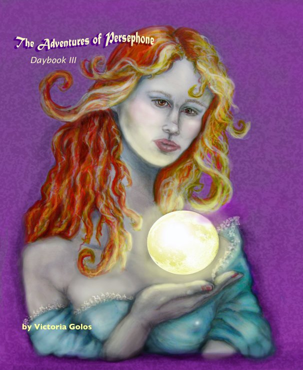 View The Adventures of Persephone:    Daybook III by Victoria Golos