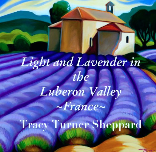 View Light and Lavender in the 
Luberon Valley
~France~ by Tracy Turner Sheppard