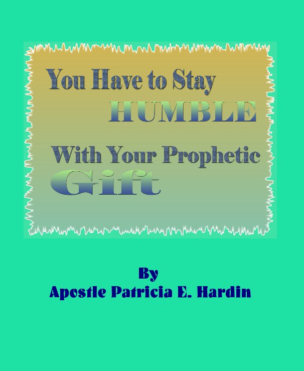 View You Have to Stay Humble With Your Prophetic Gift by Apostle Patricia E. Hardin