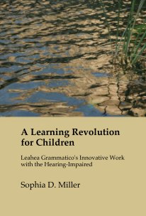 A Learning Revolution for Children Leahea Grammatico's Innovative Work with the Hearing-Impaired book cover