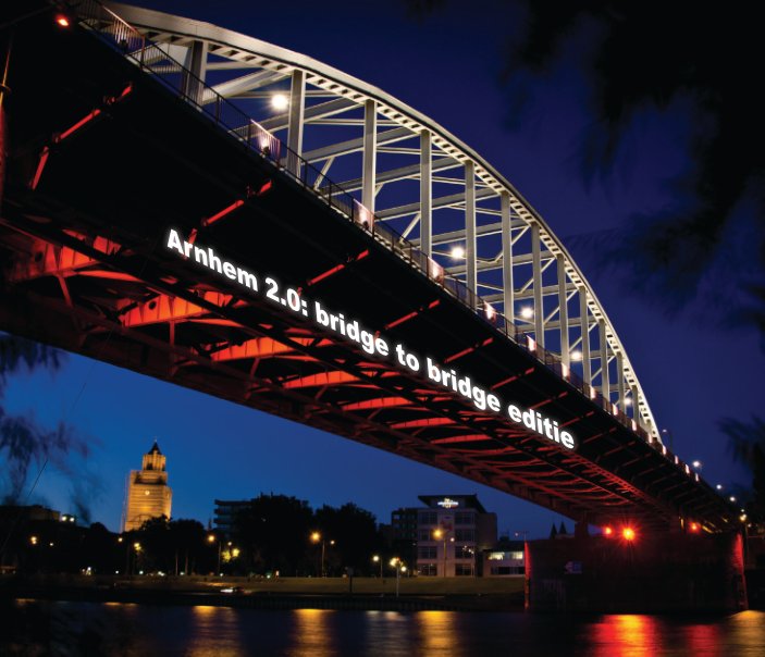 View Arnhem 2.0: bridge to bridge by Ronald Rouwenhorst