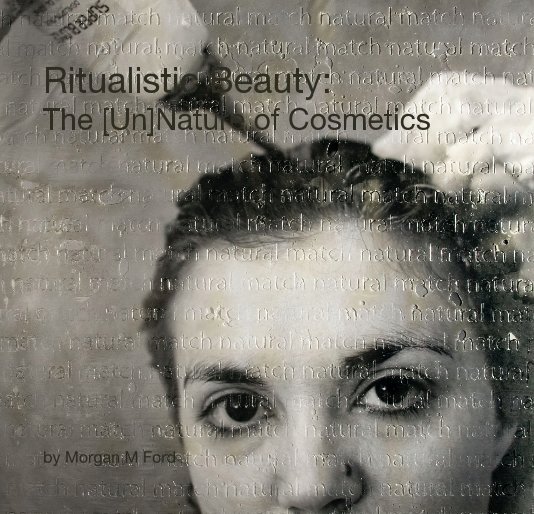 View Ritualistic Beauty: The [Un]Nature of Cosmetics by Morgan M Ford
