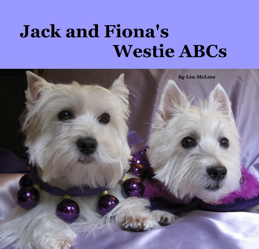View Jack and Fiona's Westie ABCs by Lea McLees