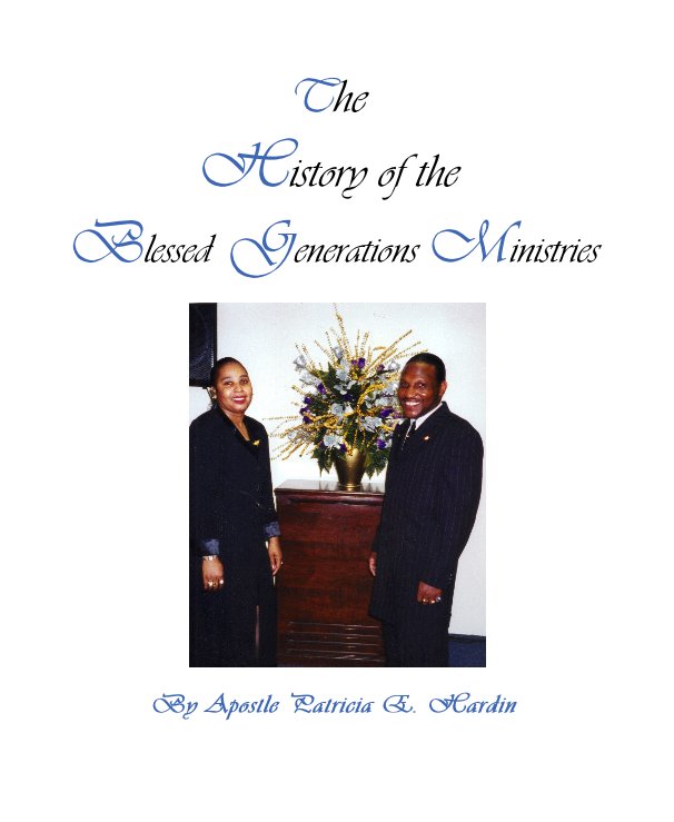 View The History of the Blessed Generations Ministries By Apostle Patricia E. Hardin by Apostle Patricia E. Hardin