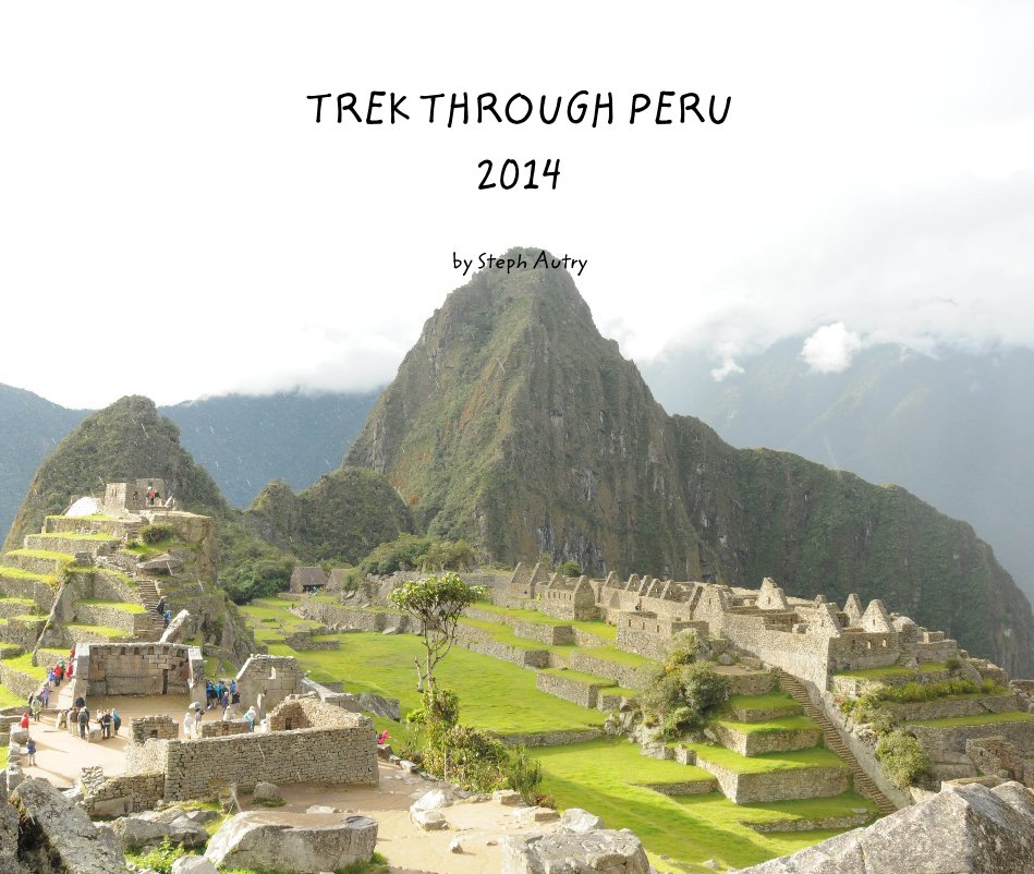 View TREK THROUGH PERU 2014 by Steph Autry